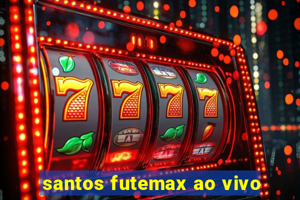 santos futemax ao vivo